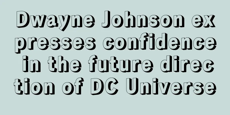 Dwayne Johnson expresses confidence in the future direction of DC Universe