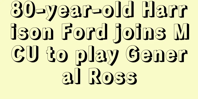 80-year-old Harrison Ford joins MCU to play General Ross