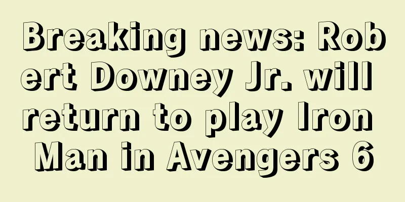 Breaking news: Robert Downey Jr. will return to play Iron Man in Avengers 6