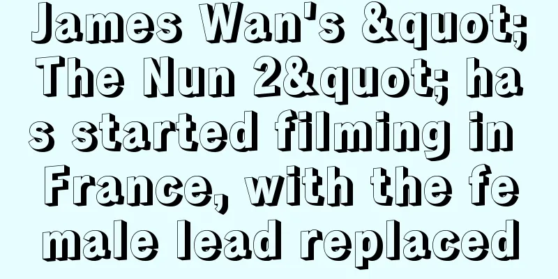 James Wan's "The Nun 2" has started filming in France, with the female lead replaced