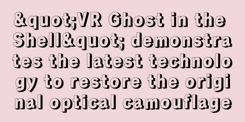 "VR Ghost in the Shell" demonstrates the latest technology to restore the original optical camouflage