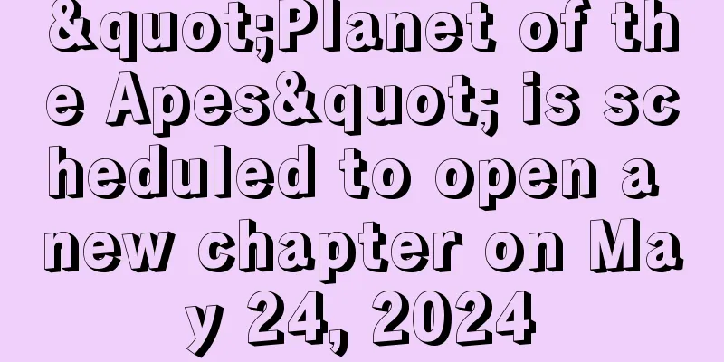 "Planet of the Apes" is scheduled to open a new chapter on May 24, 2024
