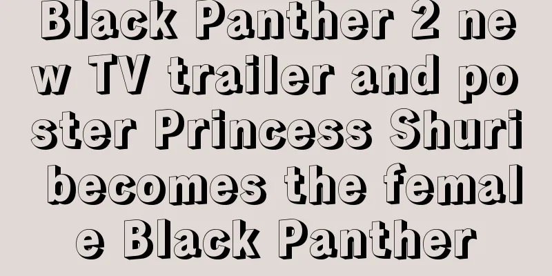 Black Panther 2 new TV trailer and poster Princess Shuri becomes the female Black Panther