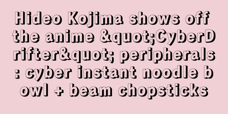 Hideo Kojima shows off the anime "CyberDrifter" peripherals: cyber instant noodle bowl + beam chopsticks