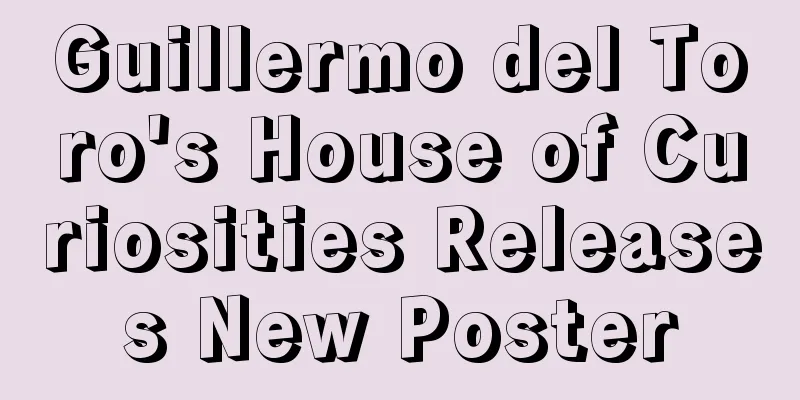Guillermo del Toro's House of Curiosities Releases New Poster