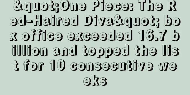"One Piece: The Red-Haired Diva" box office exceeded 16.7 billion and topped the list for 10 consecutive weeks