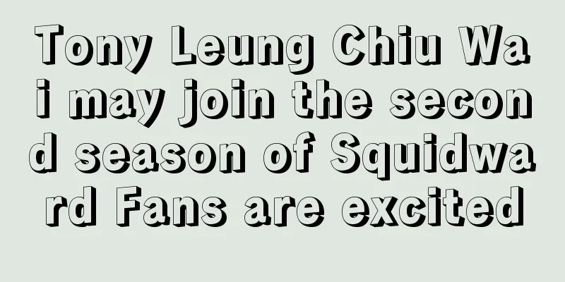 Tony Leung Chiu Wai may join the second season of Squidward Fans are excited