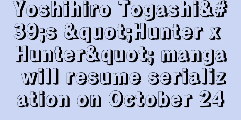 Yoshihiro Togashi's "Hunter x Hunter" manga will resume serialization on October 24