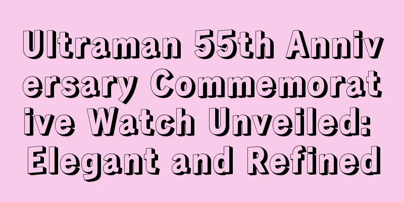 Ultraman 55th Anniversary Commemorative Watch Unveiled: Elegant and Refined