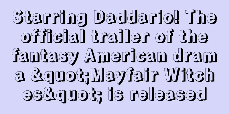 Starring Daddario! The official trailer of the fantasy American drama "Mayfair Witches" is released