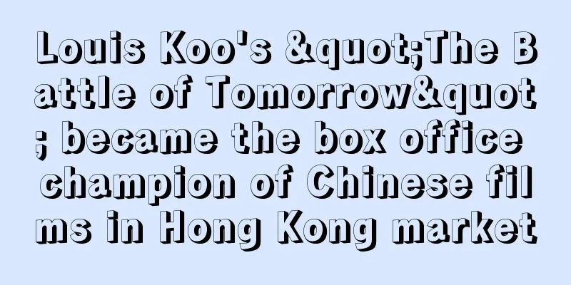 Louis Koo's "The Battle of Tomorrow" became the box office champion of Chinese films in Hong Kong market