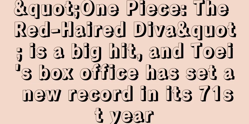 "One Piece: The Red-Haired Diva" is a big hit, and Toei's box office has set a new record in its 71st year