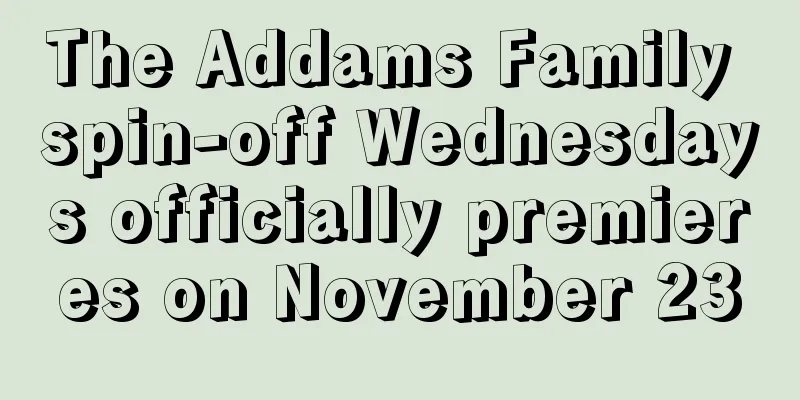 The Addams Family spin-off Wednesdays officially premieres on November 23