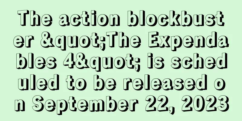 The action blockbuster "The Expendables 4" is scheduled to be released on September 22, 2023