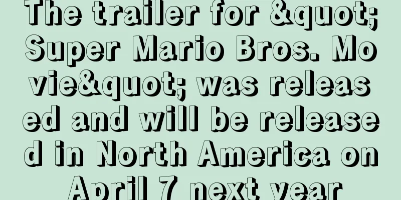 The trailer for "Super Mario Bros. Movie" was released and will be released in North America on April 7 next year