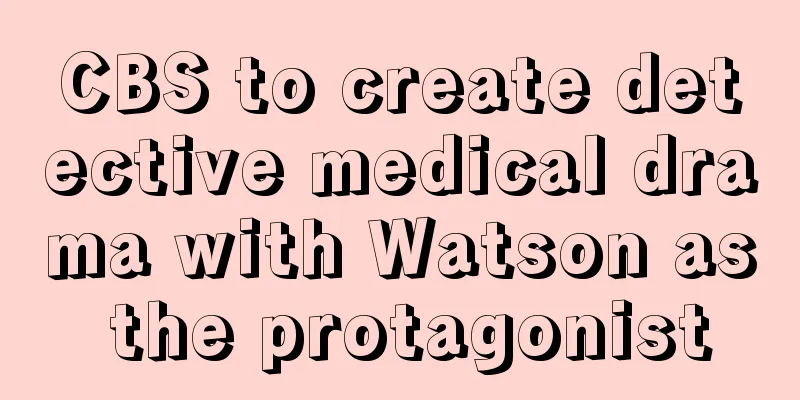 CBS to create detective medical drama with Watson as the protagonist