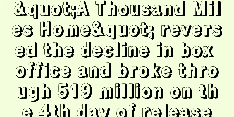 "A Thousand Miles Home" reversed the decline in box office and broke through 519 million on the 4th day of release
