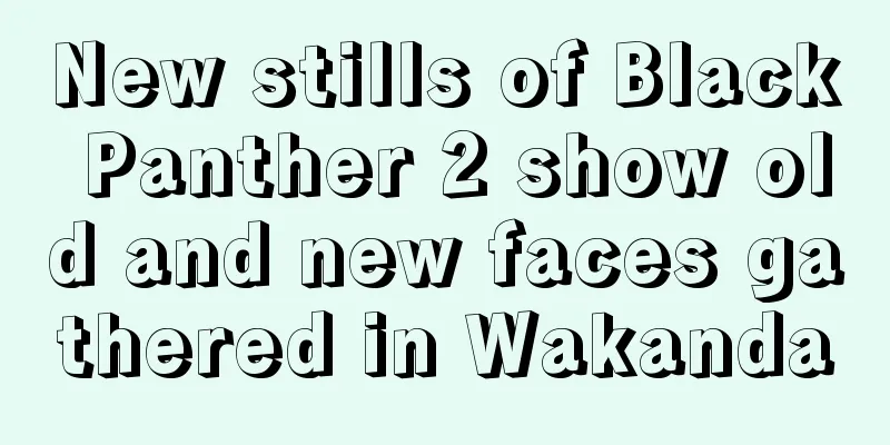 New stills of Black Panther 2 show old and new faces gathered in Wakanda
