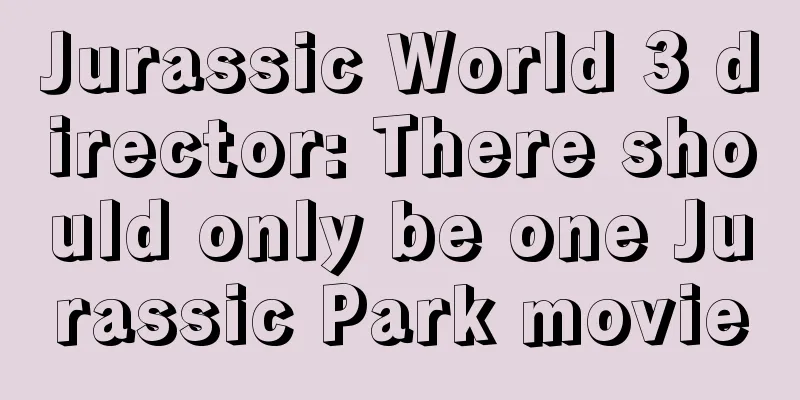 Jurassic World 3 director: There should only be one Jurassic Park movie