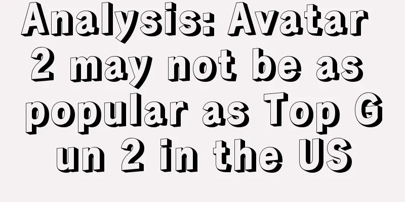 Analysis: Avatar 2 may not be as popular as Top Gun 2 in the US