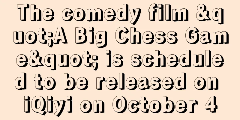 The comedy film "A Big Chess Game" is scheduled to be released on iQiyi on October 4