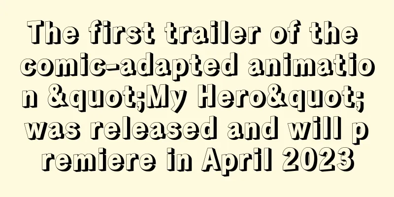 The first trailer of the comic-adapted animation "My Hero" was released and will premiere in April 2023