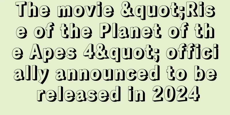 The movie "Rise of the Planet of the Apes 4" officially announced to be released in 2024