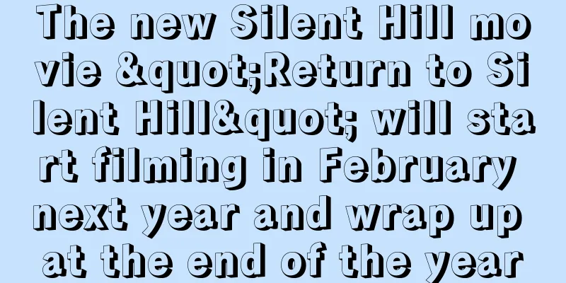 The new Silent Hill movie "Return to Silent Hill" will start filming in February next year and wrap up at the end of the year