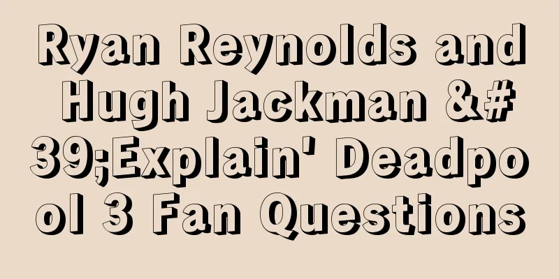 Ryan Reynolds and Hugh Jackman 'Explain' Deadpool 3 Fan Questions