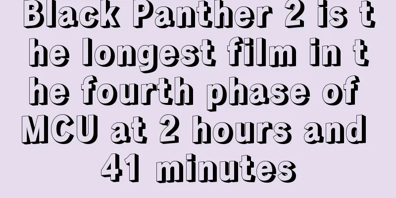 Black Panther 2 is the longest film in the fourth phase of MCU at 2 hours and 41 minutes