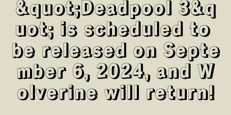 "Deadpool 3" is scheduled to be released on September 6, 2024, and Wolverine will return!
