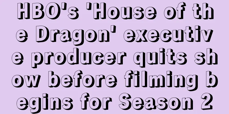 HBO's 'House of the Dragon' executive producer quits show before filming begins for Season 2