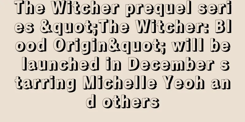 The Witcher prequel series "The Witcher: Blood Origin" will be launched in December starring Michelle Yeoh and others