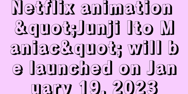 Netflix animation "Junji Ito Maniac" will be launched on January 19, 2023