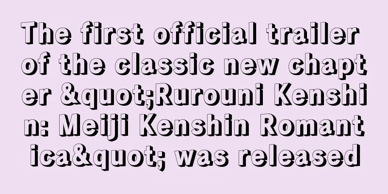 The first official trailer of the classic new chapter "Rurouni Kenshin: Meiji Kenshin Romantica" was released