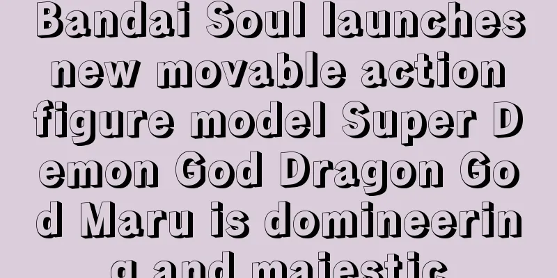 Bandai Soul launches new movable action figure model Super Demon God Dragon God Maru is domineering and majestic