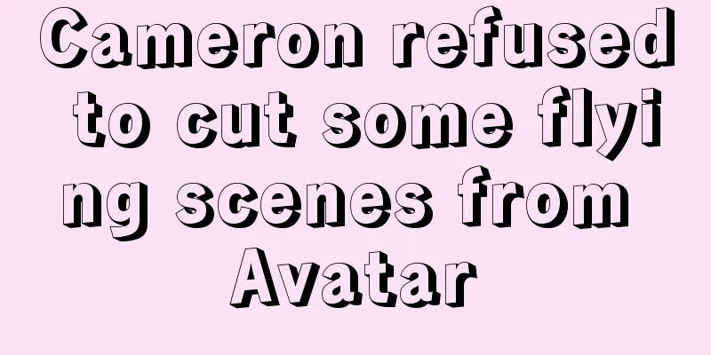 Cameron refused to cut some flying scenes from Avatar