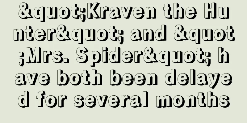 "Kraven the Hunter" and "Mrs. Spider" have both been delayed for several months