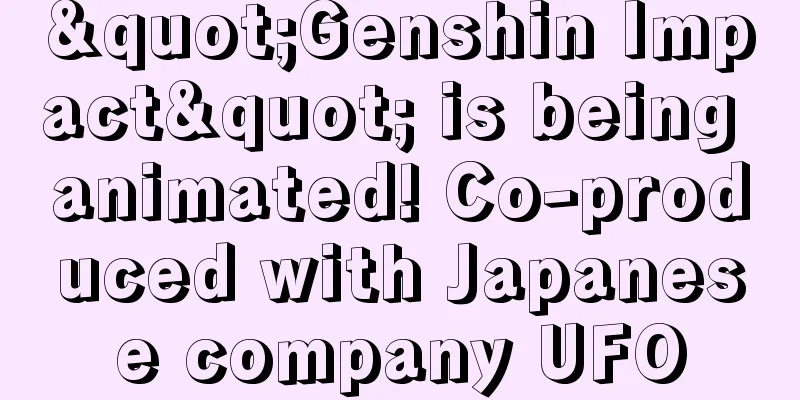 "Genshin Impact" is being animated! Co-produced with Japanese company UFO