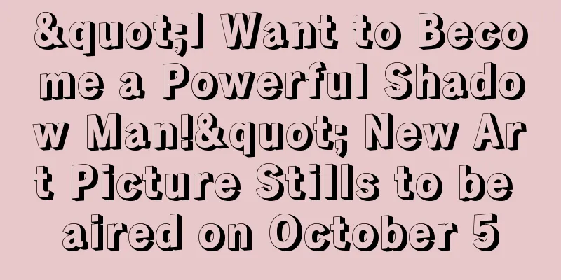 "I Want to Become a Powerful Shadow Man!" New Art Picture Stills to be aired on October 5