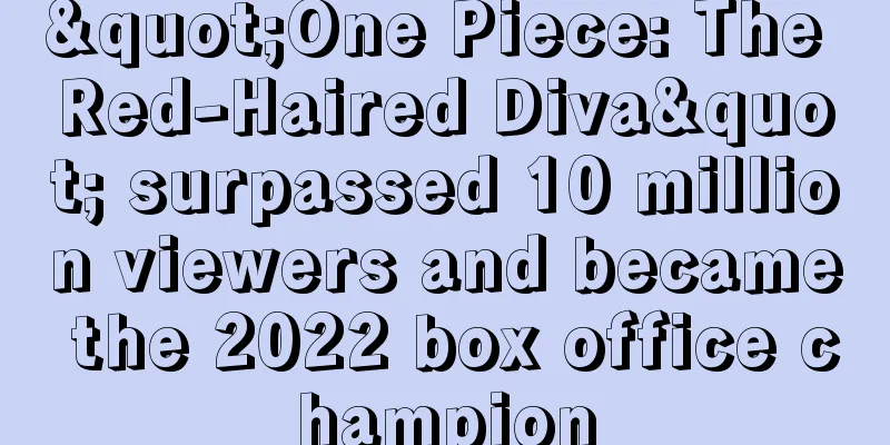 "One Piece: The Red-Haired Diva" surpassed 10 million viewers and became the 2022 box office champion