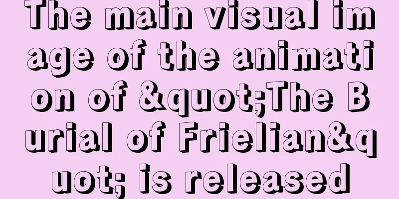 The main visual image of the animation of "The Burial of Frielian" is released
