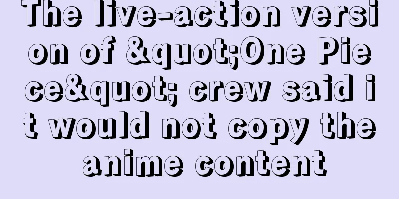 The live-action version of "One Piece" crew said it would not copy the anime content