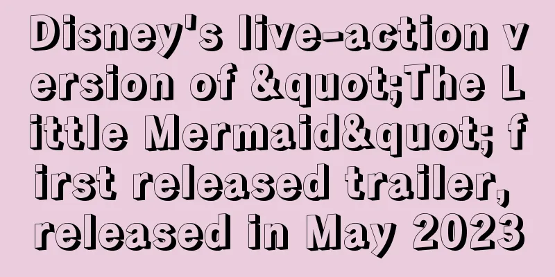 Disney's live-action version of "The Little Mermaid" first released trailer, released in May 2023