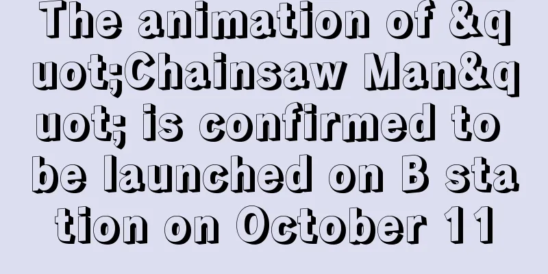 The animation of "Chainsaw Man" is confirmed to be launched on B station on October 11