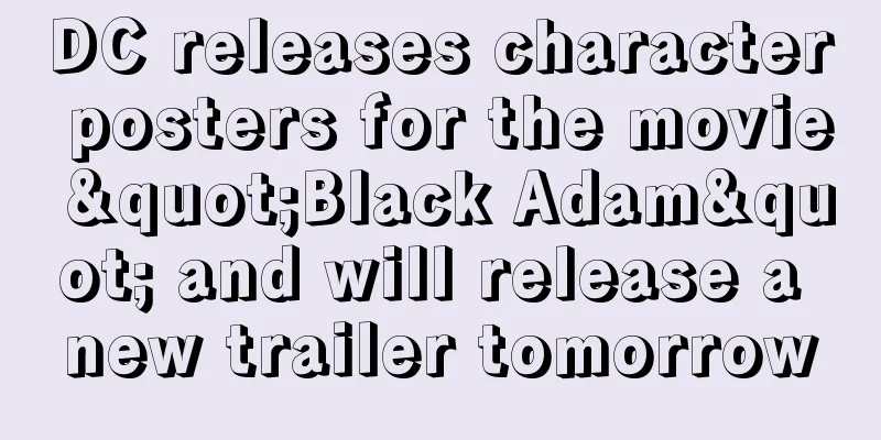 DC releases character posters for the movie "Black Adam" and will release a new trailer tomorrow
