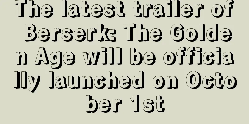 The latest trailer of Berserk: The Golden Age will be officially launched on October 1st