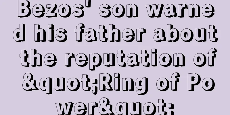 Bezos' son warned his father about the reputation of "Ring of Power"