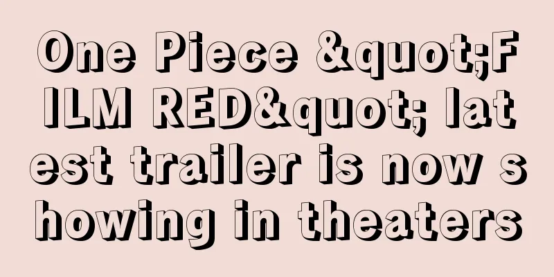 One Piece "FILM RED" latest trailer is now showing in theaters