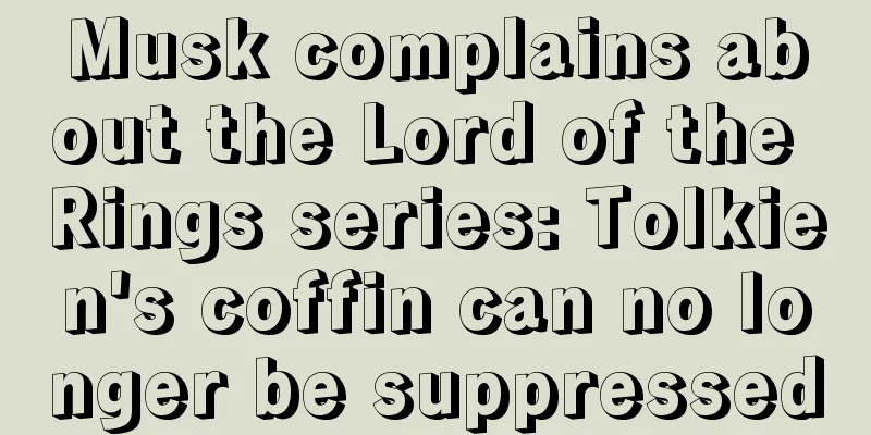 Musk complains about the Lord of the Rings series: Tolkien's coffin can no longer be suppressed